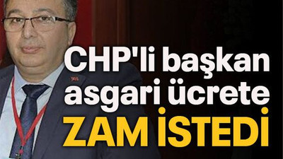 CHP'li başkan asgari ücrete zam istedi