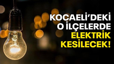 Kocaeli’deki o ilçelerde elektrik kesilecek!