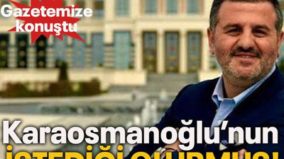 Gazetemize konuştu... Karaosmanoğlu’nun istediği olurmuş!