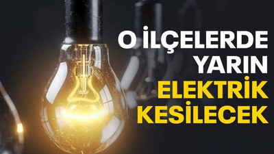 O ilçelerde yarın elektrik kesilecek