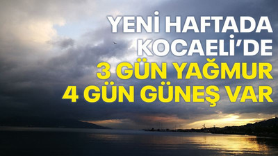 Yeni haftada Kocaeli’de 3 gün yağmur 4 gün güneş var
