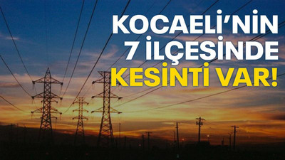 Kocaeli’nin 7 ilçesinde kesinti var!