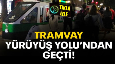 Tramvay, Yürüyüş Yolu’ndan geçti!