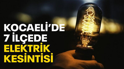 Kocaeli’de bugün 7 ilçede elektrik kesintisi var!