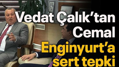 Vedat Çalık Cemal Enginyurt’a sert tepki gösterdi!