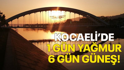 Kocaeli’de 1 gün yağmur, 6 gün güneş!