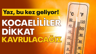 Kocaelililer dikkat, kavrulacağız! Yaz, bu kez geliyor!
