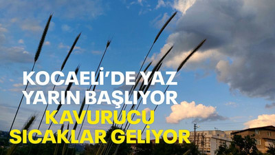 Kocaeli’de yaz yarın başlıyor, kavurucu sıcaklar geliyor