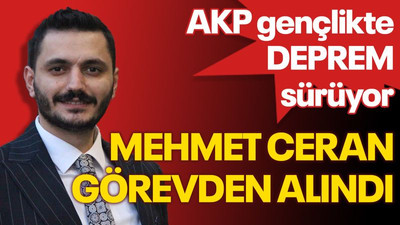 AKP gençlikte deprem sürüyor... Mehmet Ceran görevden alındı