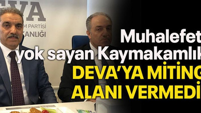 Muhalefeti yok sayan Kaymakamlık DEVA’ya miting alanı vermedi!