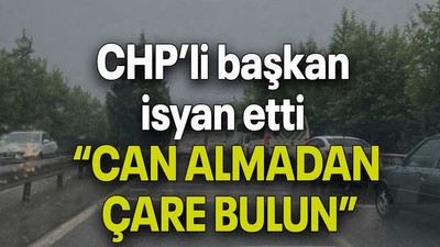 CHP’li başkan isyan etti “CAN ALMADAN ÇARE BULUN”