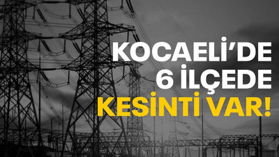 Kocaeli’de 6 ilçede elektrik kesintisi var