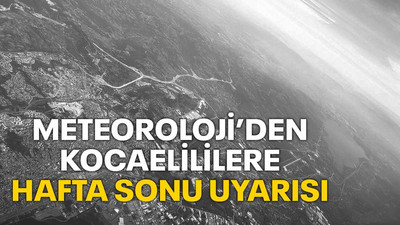 Meteoroloji’den Kocaelililere hafta sonu uyarısı