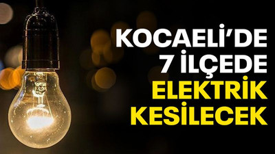 Kocaeli’de 7 ilçede elektrik kesilecek