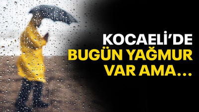 Kocaeli’de bugün yağmur var ama…