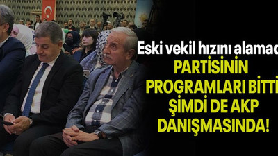 Eski vekil hızını alamadı PARTİSİNİN PROGRAMLARI BİTTİ ŞİMDİ DE AKP DANIŞMASINDA!
