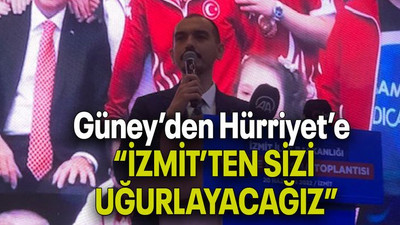 Güney’den Hürriyet’e “İZMİT’TEN SİZİ UĞURLAYACAĞIZ”