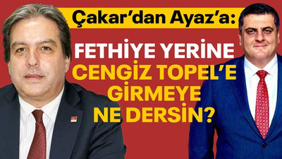 Çakar’dan Ayaz’a: Fethiye yerine Cengiz Topel’e girmeye ne dersin?