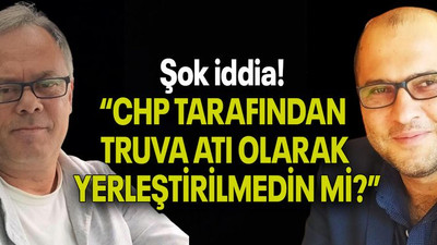 Şok iddia! “CHP TARAFINDAN TRUVA ATI OLARAK YERLEŞTİRİLMEDİN Mİ?”
