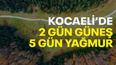 Kocaeli’de 2 gün güneş, 5 gün yağmur