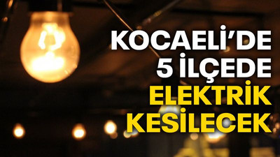 Kocaeli’de 5 ilçede elektrik kesilecek