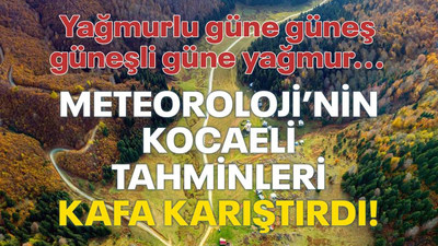 Meteoroloji’nin Kocaeli tahminleri kafa karıştırdı!