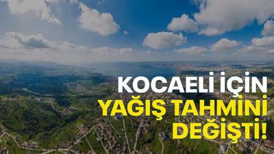 Meteoroloji’nin Kocaeli için yağış tahmini değişti!