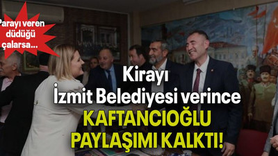 Parayı veren düdüğü çalarsa… Kirayı İzmit Belediyesi verince KAFTANCIOĞLU PAYLAŞIMI KALKTI!