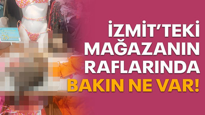 İzmit’teki mağazanın iç çamaşırı raflarında bakın ne var!