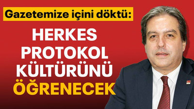 Gazetemize içini döktü: Herkes protokol kültürünü öğrenecek