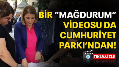Bir “Mağdurum” videosu da Cumhuriyet Parkı’ndan!