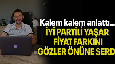 Kalem kalem anlattı… İYİ PARTİLİ YAŞAR FİYAT FARKINI GÖZLER ÖNÜNE SERDİ!