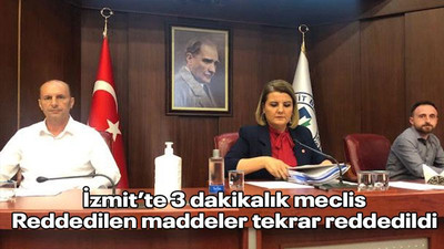 İzmit’te 5 dakikalık meclis Reddedilen maddeler tekrar reddedildi