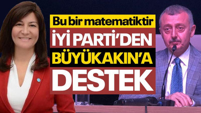 İyi Parti'den Byükakın'a destek: Bu bir matematiktir