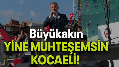 Büyükakın: YİNE MUHTEŞEMSİN KOCAELİ!