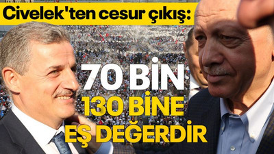 Civelek'ten cesur çıkış: 70 bin, 130 bine eş değerdir