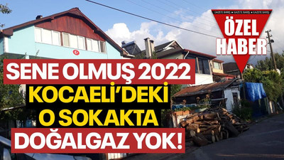 Sene olmuş 2022 Kocaeli’deki o sokakta doğalgaz yok!
