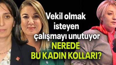 Vekil olmak isteyen çalışmayı unutuyor NEREDE BU KADIN KOLLARI?