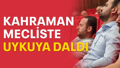 Kahraman, mecliste uykuya daldı