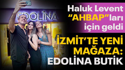 İzmit'te, Edolina Butik'e Haluk Levent'li açılış!
