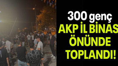 300 genç AKP İL BİNASI ÖNÜNDE TOPLANDI!