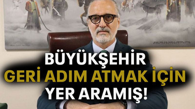 Büyükşehir geri adım atmak için yer aramış!