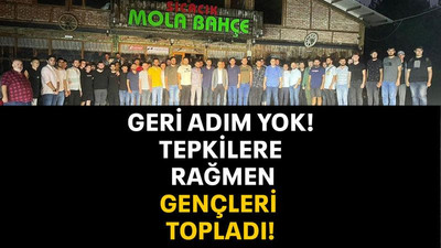 Geri adım yok! Tepkilere rağmen gençleri topladı