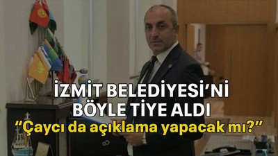 İzmit Belediyesi’ni böyle tiye aldı “Çaycı da açıklama yapacak mı?”