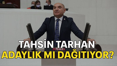 Tahsin Tarhan adaylık mı dağıtıyor?