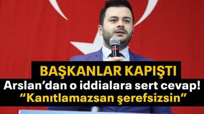 Başkanlar kapıştı! Arslan’dan o iddialara sert cevap! “Kanıtlamazsan şerefsizsin”
