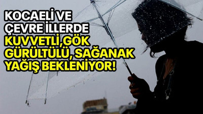 Kocaeli ve çevre illerde kuvvetli gök gürültülü sağanak yağış bekleniyor!
