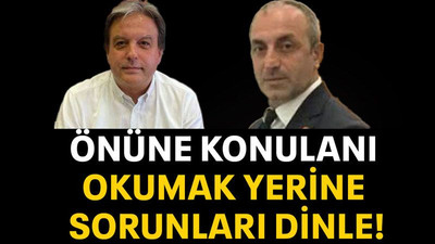Önüne konulanı okumak yerine sorunları dinle!