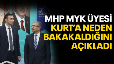 MHP MYK üyesi Kurt’a neden bakakaldığını açıkladı