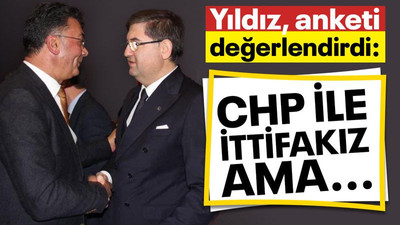 Yıldız anketi değerlendirdi: CHP ile ittifakız ama…